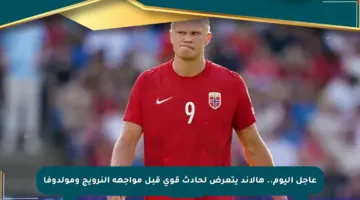 عاجل اليوم.. هالاند يتعرض لحادث قوي قبل مواجهة النرويج ومولدوفا